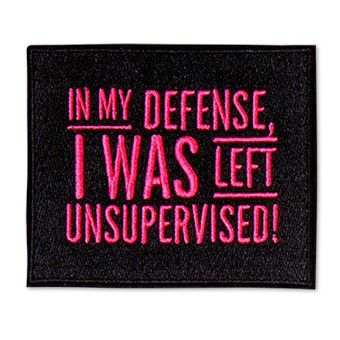 In my defense, I was left unsupervised!